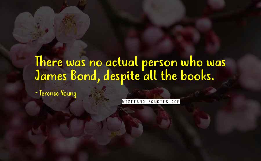 Terence Young Quotes: There was no actual person who was James Bond, despite all the books.