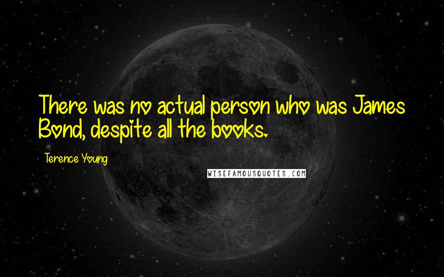 Terence Young Quotes: There was no actual person who was James Bond, despite all the books.