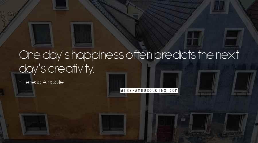 Teresa Amabile Quotes: One day's happiness often predicts the next day's creativity.