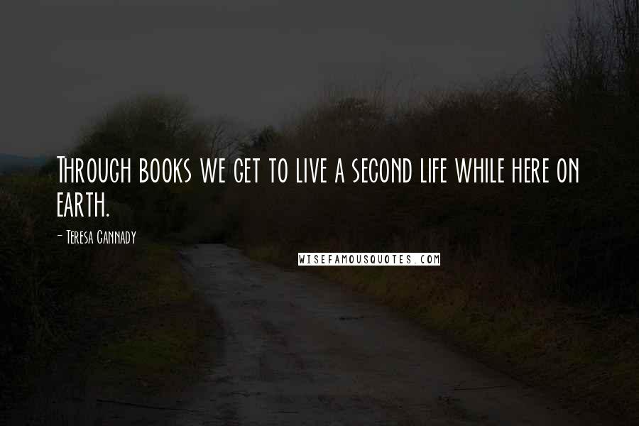 Teresa Cannady Quotes: Through books we get to live a second life while here on earth.