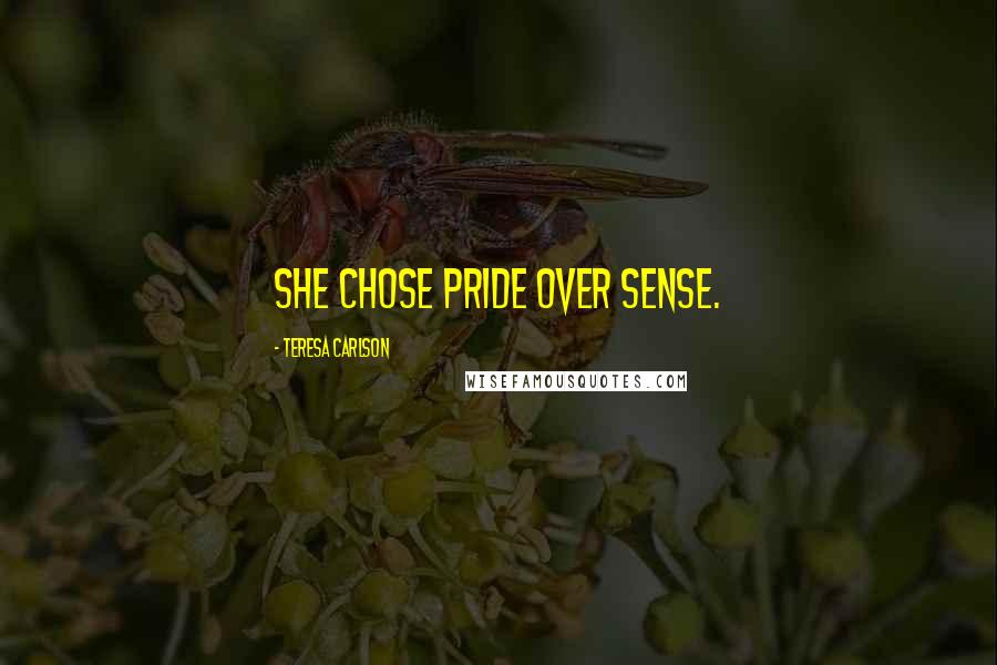 Teresa Carlson Quotes: she chose pride over sense.