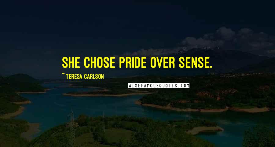 Teresa Carlson Quotes: she chose pride over sense.