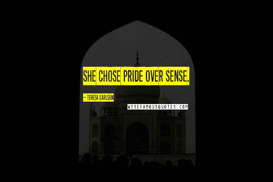 Teresa Carlson Quotes: she chose pride over sense.