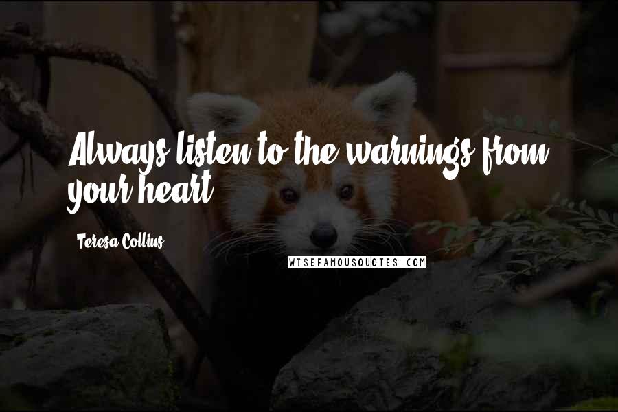 Teresa Collins Quotes: Always listen to the warnings from your heart.