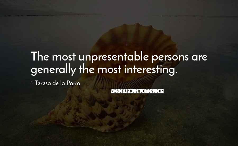 Teresa De La Parra Quotes: The most unpresentable persons are generally the most interesting.