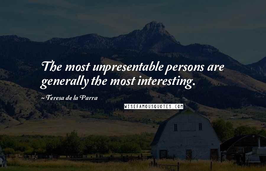 Teresa De La Parra Quotes: The most unpresentable persons are generally the most interesting.