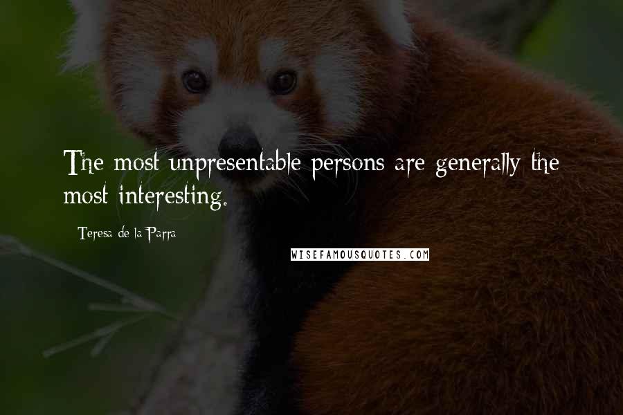 Teresa De La Parra Quotes: The most unpresentable persons are generally the most interesting.