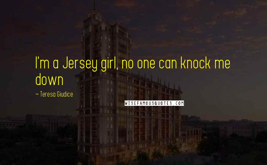 Teresa Giudice Quotes: I'm a Jersey girl, no one can knock me down