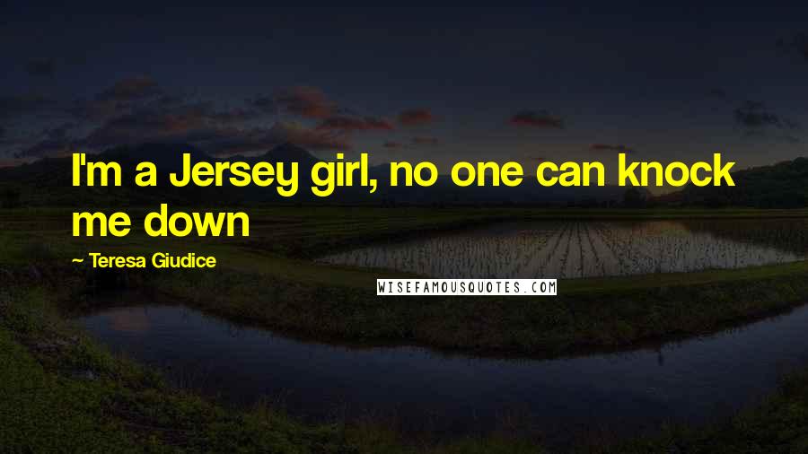 Teresa Giudice Quotes: I'm a Jersey girl, no one can knock me down