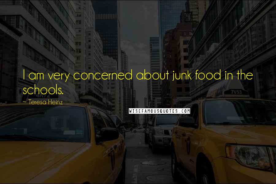 Teresa Heinz Quotes: I am very concerned about junk food in the schools.