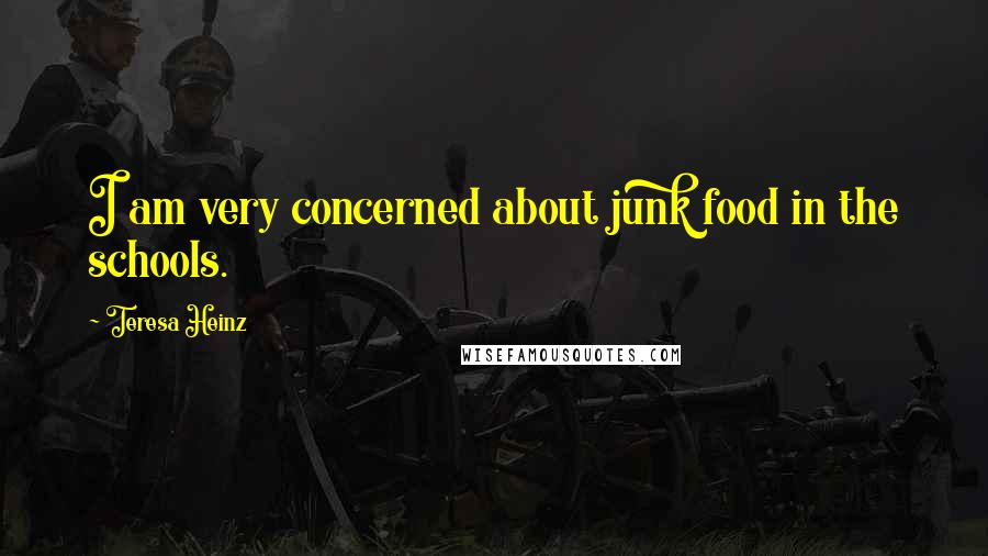 Teresa Heinz Quotes: I am very concerned about junk food in the schools.