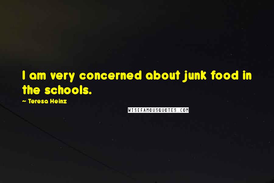 Teresa Heinz Quotes: I am very concerned about junk food in the schools.