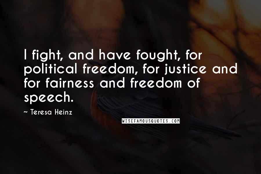 Teresa Heinz Quotes: I fight, and have fought, for political freedom, for justice and for fairness and freedom of speech.