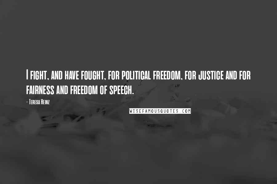 Teresa Heinz Quotes: I fight, and have fought, for political freedom, for justice and for fairness and freedom of speech.