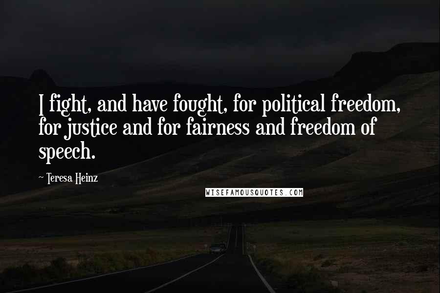 Teresa Heinz Quotes: I fight, and have fought, for political freedom, for justice and for fairness and freedom of speech.