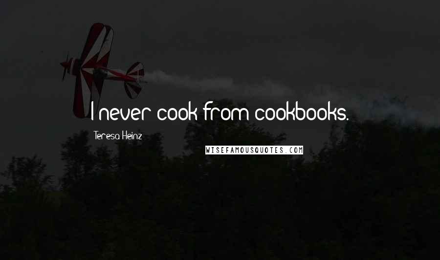 Teresa Heinz Quotes: I never cook from cookbooks.