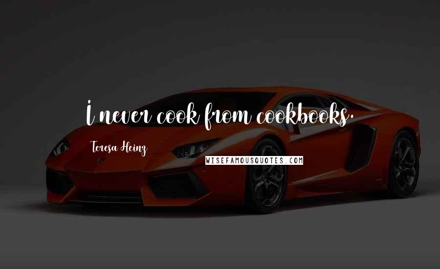 Teresa Heinz Quotes: I never cook from cookbooks.