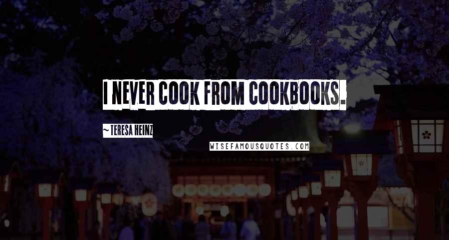 Teresa Heinz Quotes: I never cook from cookbooks.
