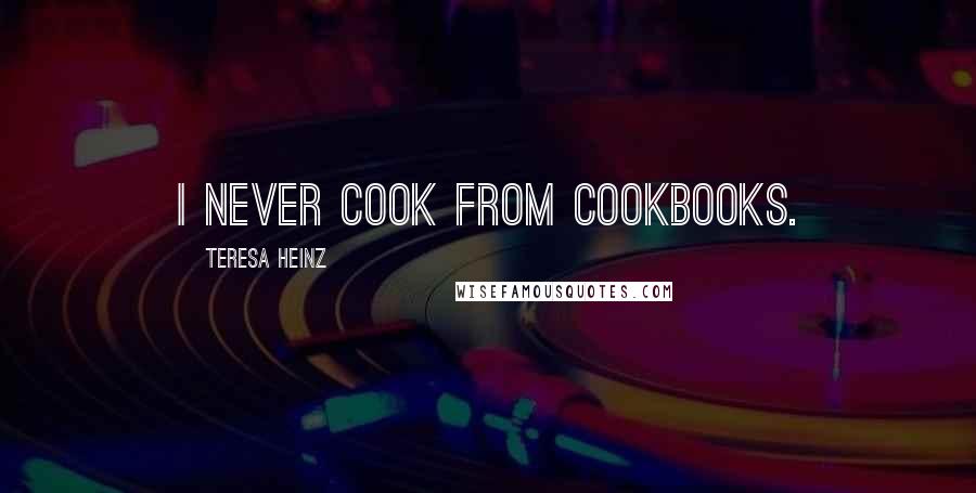 Teresa Heinz Quotes: I never cook from cookbooks.
