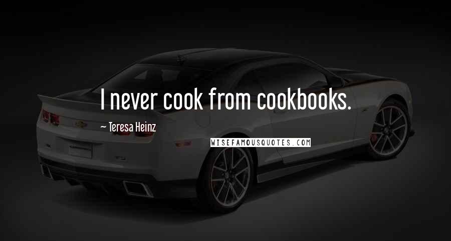 Teresa Heinz Quotes: I never cook from cookbooks.