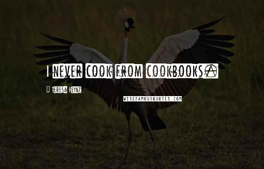 Teresa Heinz Quotes: I never cook from cookbooks.