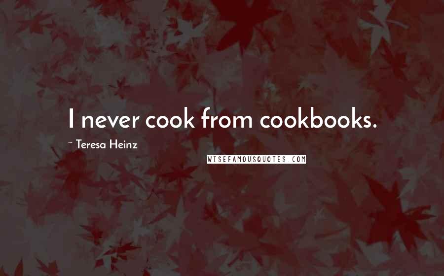 Teresa Heinz Quotes: I never cook from cookbooks.