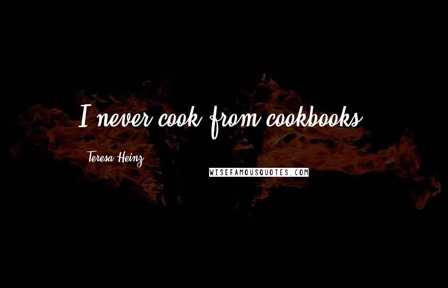 Teresa Heinz Quotes: I never cook from cookbooks.