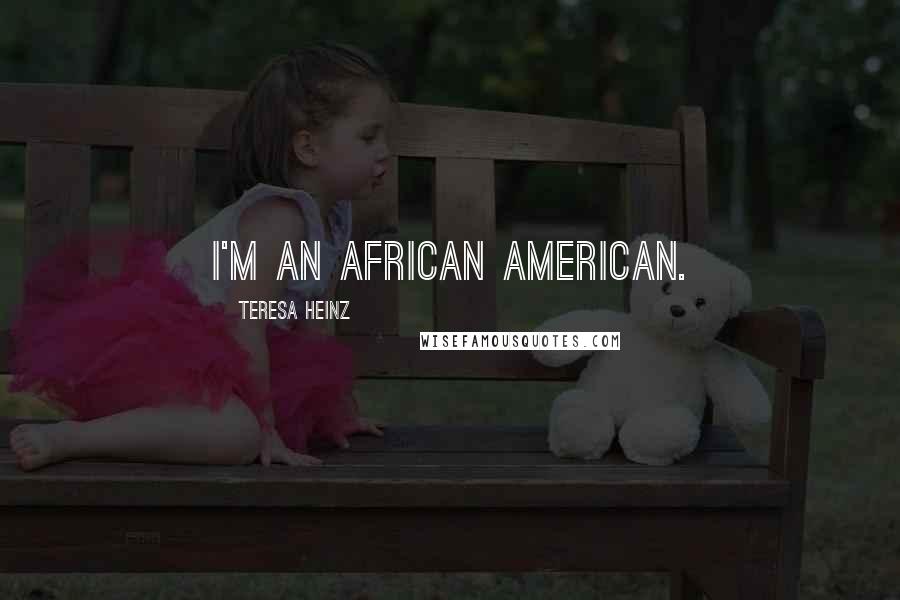 Teresa Heinz Quotes: I'm an African American.