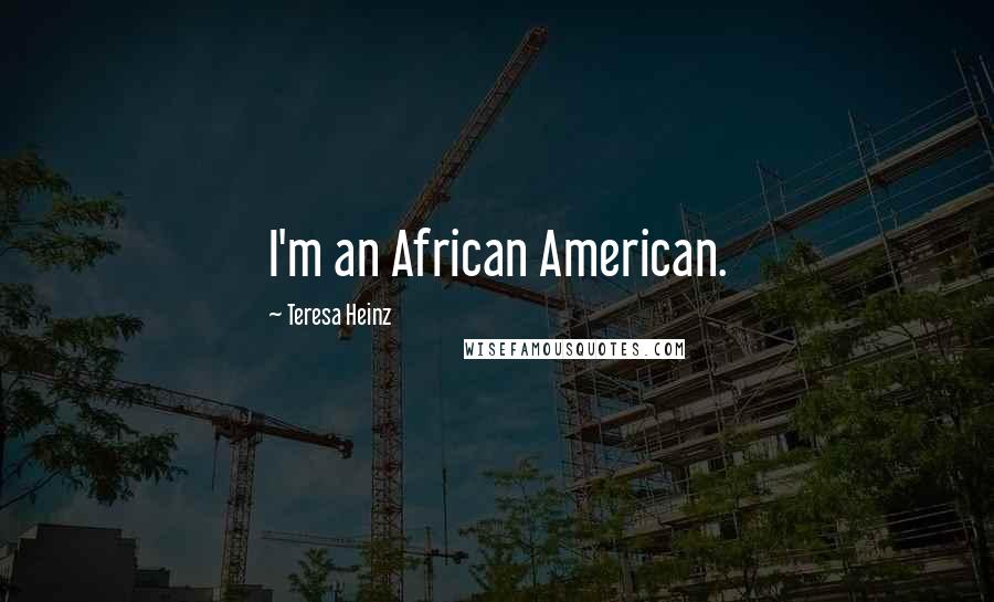 Teresa Heinz Quotes: I'm an African American.