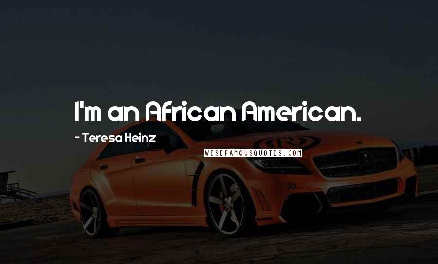 Teresa Heinz Quotes: I'm an African American.