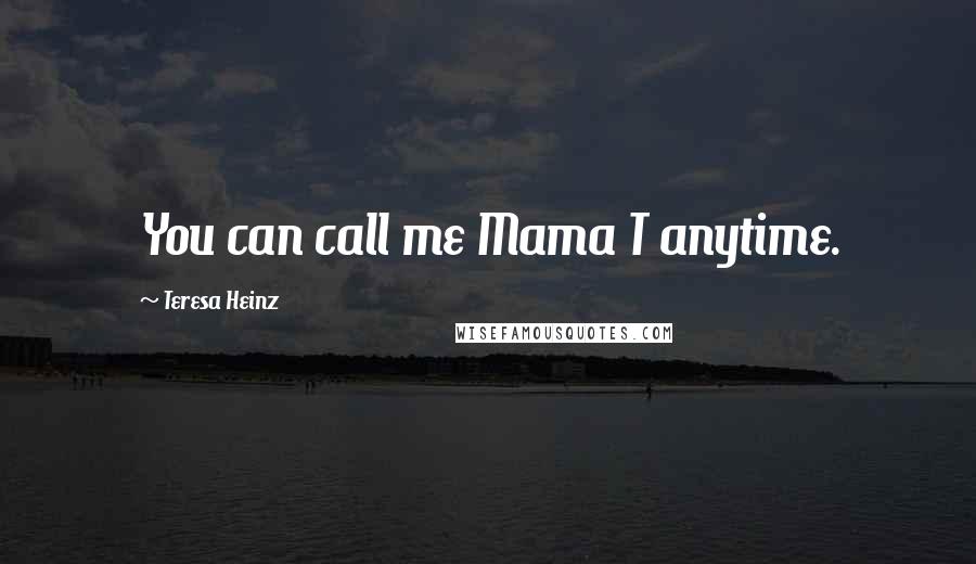 Teresa Heinz Quotes: You can call me Mama T anytime.