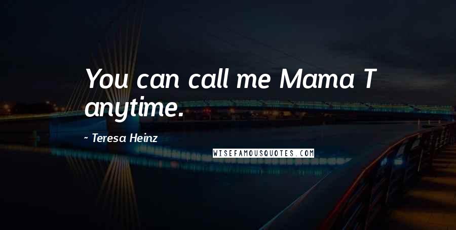 Teresa Heinz Quotes: You can call me Mama T anytime.