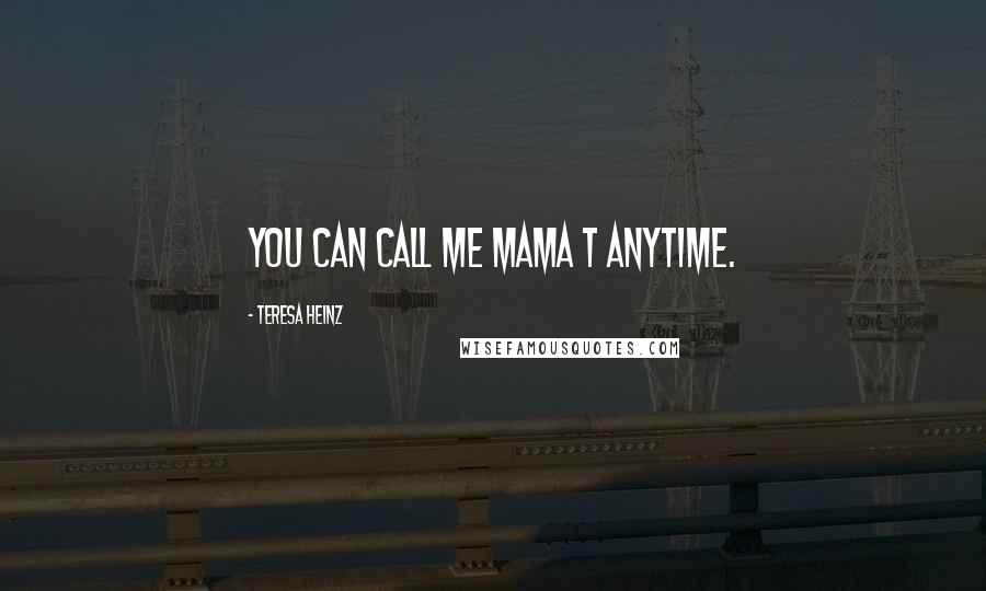 Teresa Heinz Quotes: You can call me Mama T anytime.