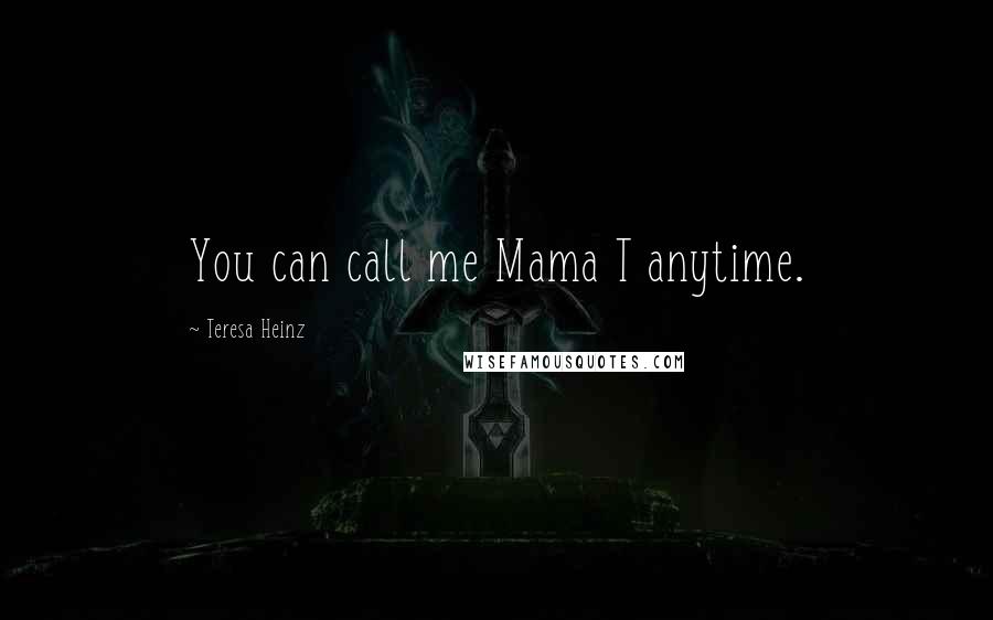 Teresa Heinz Quotes: You can call me Mama T anytime.