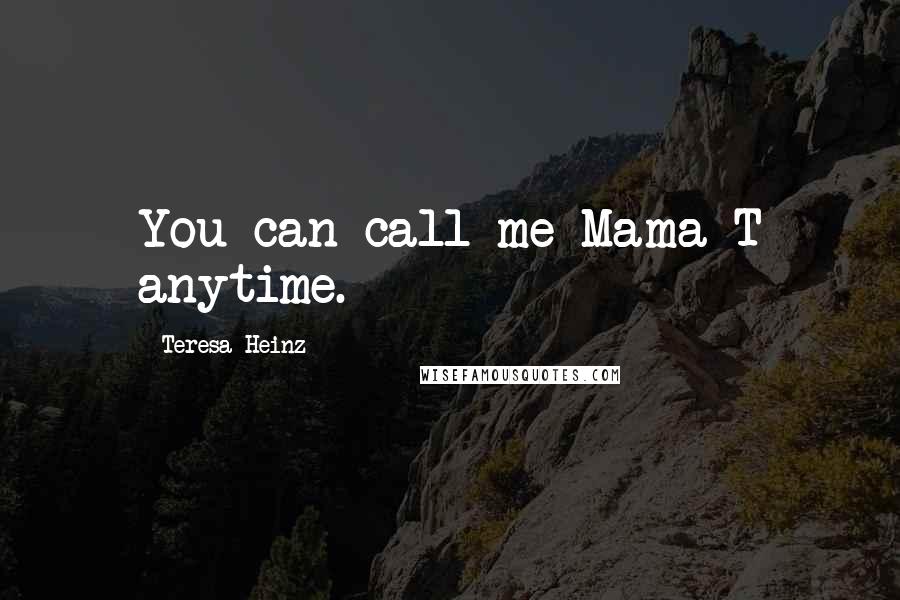 Teresa Heinz Quotes: You can call me Mama T anytime.