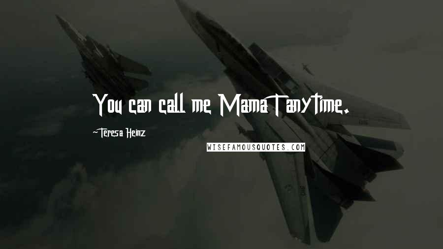 Teresa Heinz Quotes: You can call me Mama T anytime.