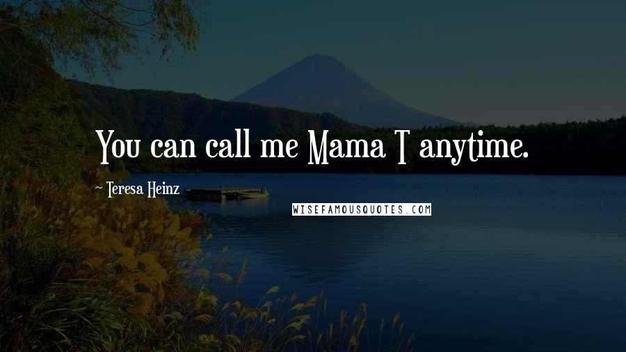 Teresa Heinz Quotes: You can call me Mama T anytime.