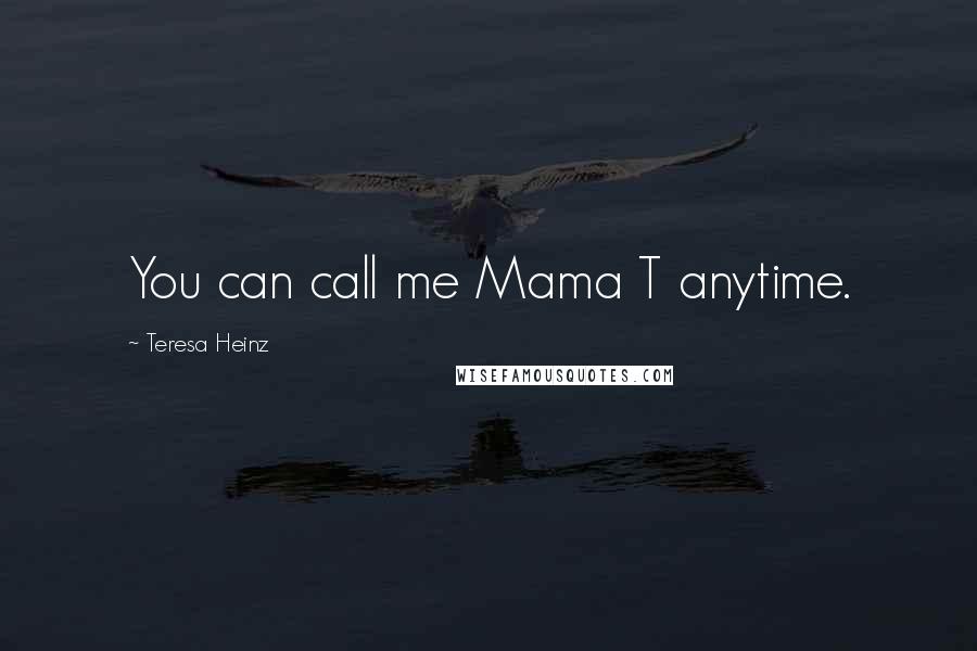 Teresa Heinz Quotes: You can call me Mama T anytime.