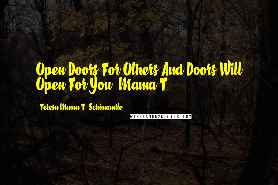 Teresa Mama T. Schimandle Quotes: Open Doors For Others And Doors Will Open For You" Mama T