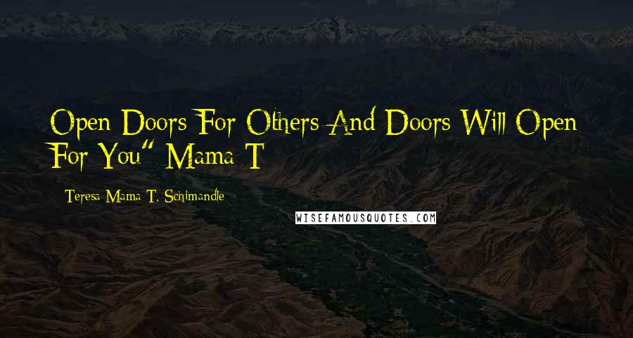 Teresa Mama T. Schimandle Quotes: Open Doors For Others And Doors Will Open For You" Mama T