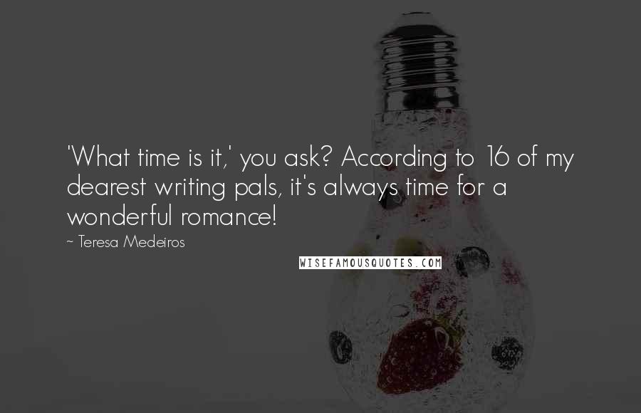 Teresa Medeiros Quotes: 'What time is it,' you ask? According to 16 of my dearest writing pals, it's always time for a wonderful romance!