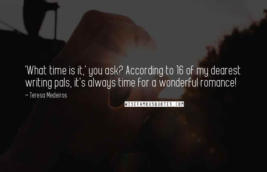 Teresa Medeiros Quotes: 'What time is it,' you ask? According to 16 of my dearest writing pals, it's always time for a wonderful romance!