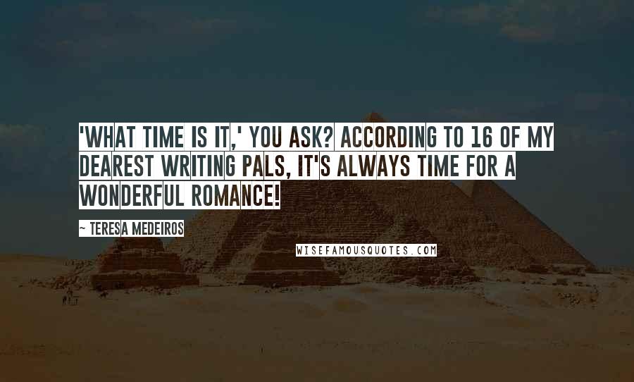 Teresa Medeiros Quotes: 'What time is it,' you ask? According to 16 of my dearest writing pals, it's always time for a wonderful romance!