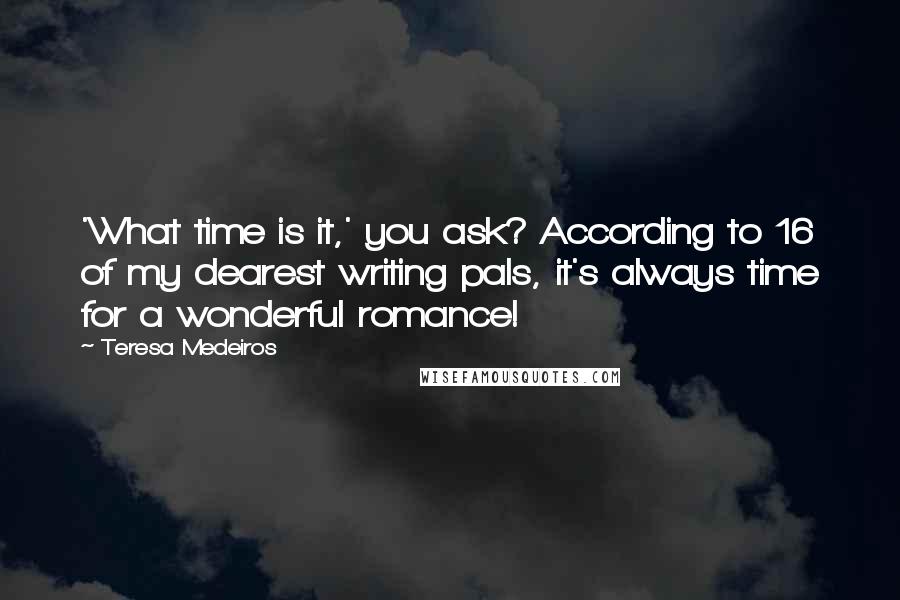 Teresa Medeiros Quotes: 'What time is it,' you ask? According to 16 of my dearest writing pals, it's always time for a wonderful romance!