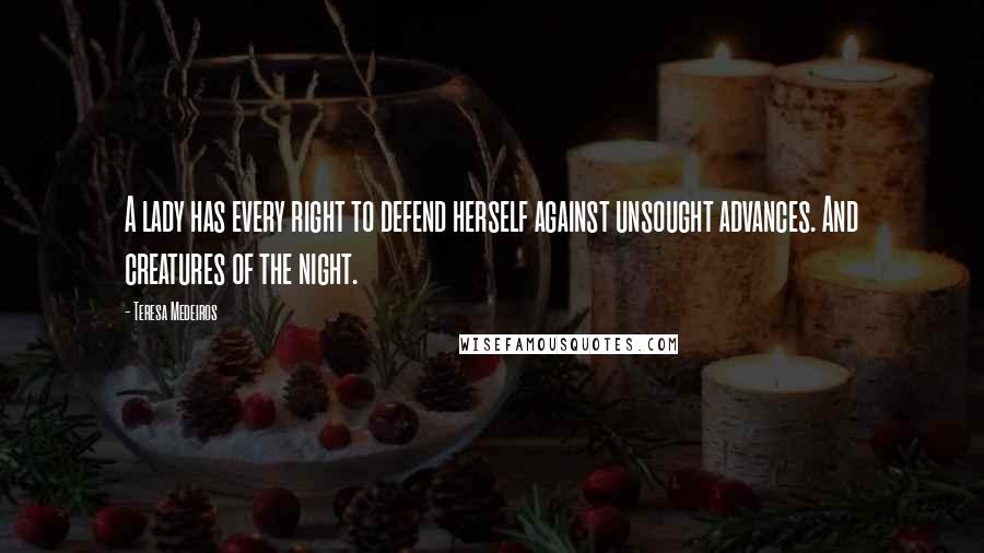 Teresa Medeiros Quotes: A lady has every right to defend herself against unsought advances. And creatures of the night.