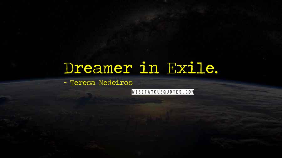 Teresa Medeiros Quotes: Dreamer in Exile.