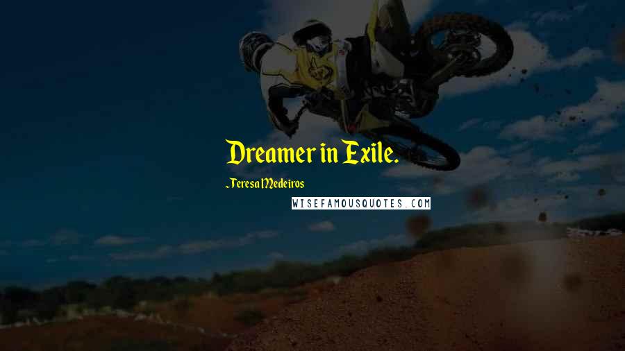 Teresa Medeiros Quotes: Dreamer in Exile.