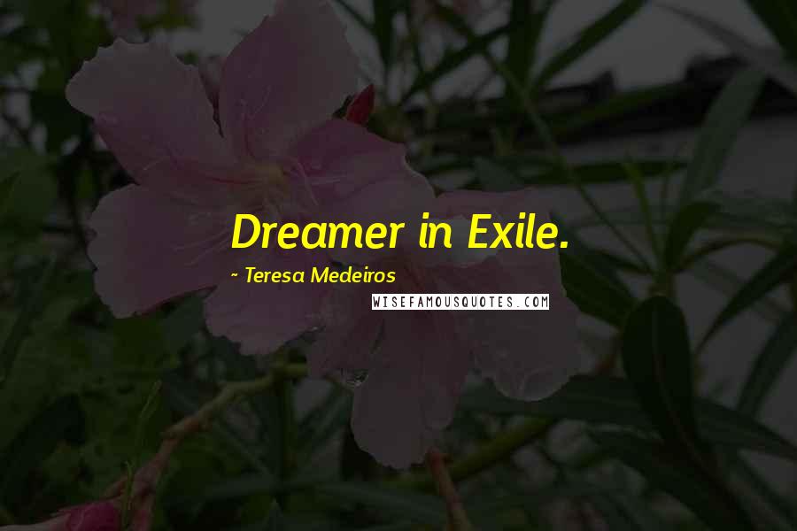 Teresa Medeiros Quotes: Dreamer in Exile.