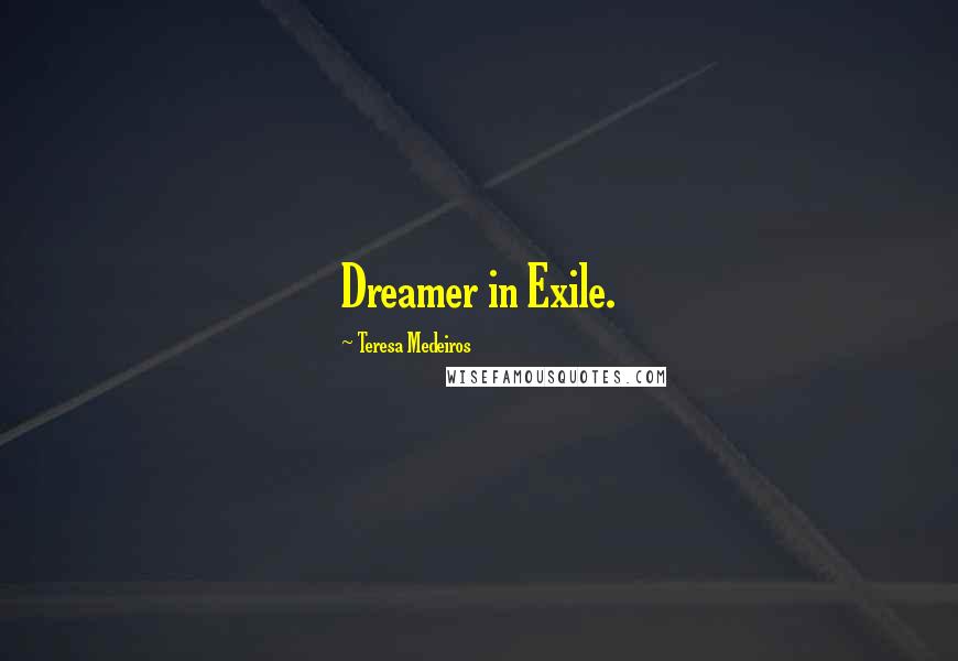 Teresa Medeiros Quotes: Dreamer in Exile.