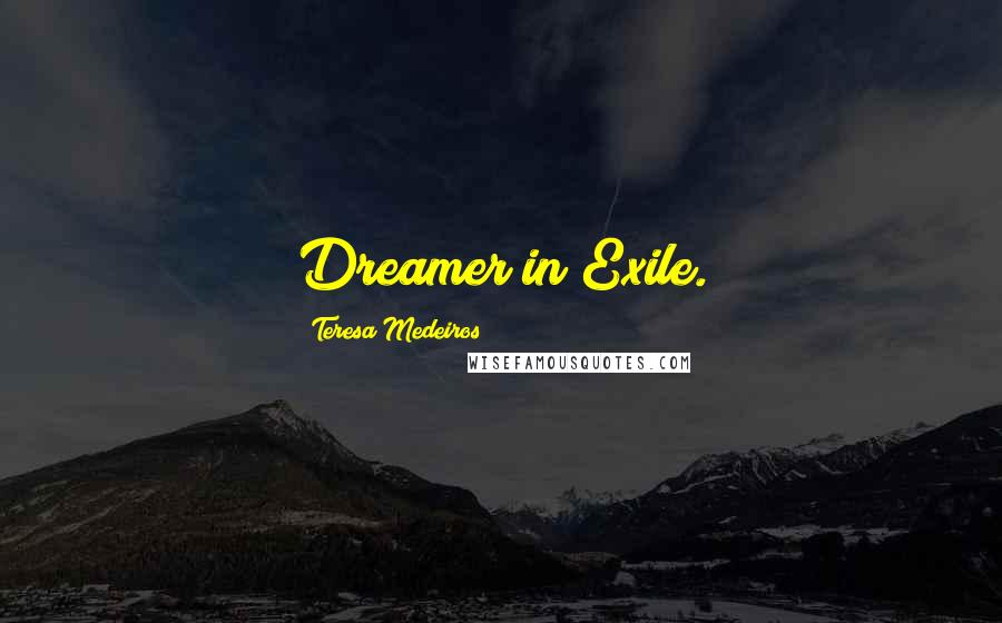 Teresa Medeiros Quotes: Dreamer in Exile.